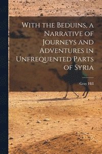 bokomslag With the Beduins, a Narrative of Journeys and Adventures in Unfrequented Parts of Syria