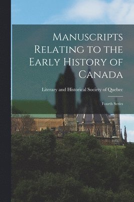 Manuscripts Relating to the Early History of Canada [microform] 1