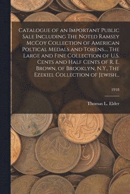 bokomslag Catalogue of an Important Public Sale Including The Noted Ramsey McCoy Collection of American Poltical Medals and Tokens..., The Large and Fine Collection of U.S. Cents and Half Cents of R. E. Brown,