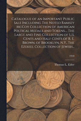 Catalogue of an Important Public Sale Including The Noted Ramsey McCoy Collection of American Poltical Medals and Tokens..., The Large and Fine Collection of U.S. Cents and Half Cents of R. E. Brow... 1