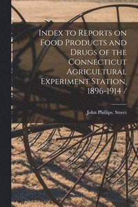 bokomslag Index to Reports on Food Products and Drugs of the Connecticut Agricultural Experiment Station, 1896-1914 /