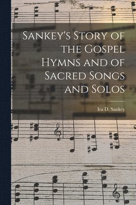 Sankey's Story of the Gospel Hymns and of Sacred Songs and Solos [microform] 1