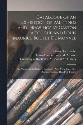 bokomslag Catalogue of an Exhibition of Paintings and Drawings by Gaston La Touche and Louis Maurice Boutet De Monvel