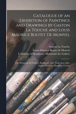 Catalogue of an Exhibition of Paintings and Drawings by Gaston La Touche and Louis Maurice Boutet De Monvel 1