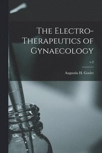 bokomslag The Electro-therapeutics of Gynaecology; v.2