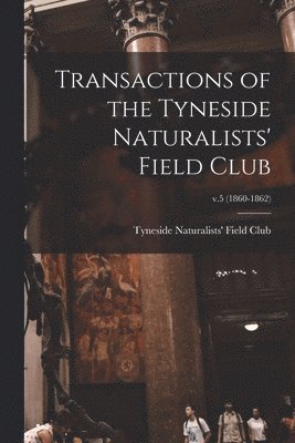 Transactions of the Tyneside Naturalists' Field Club; v.5 (1860-1862) 1