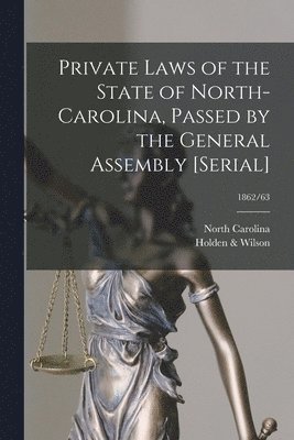 Private Laws of the State of North-Carolina, Passed by the General Assembly [serial]; 1862/63 1