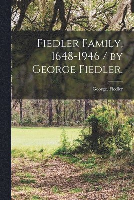 bokomslag Fiedler Family, 1648-1946 / by George Fiedler.