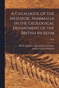 bokomslag A Catalogue of the Mesozoic Mammalia in the Geological Department of the British Museum; (1928)