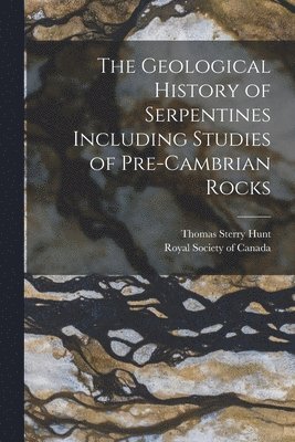 bokomslag Geological History of Serpentines Including Studies of Pre-cambrian Rocks [microform]