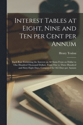 bokomslag Interest Tables at Eight, Nine and Ten per Cent per Annum [microform]