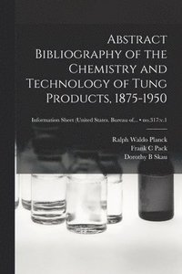 bokomslag Abstract Bibliography of the Chemistry and Technology of Tung Products, 1875-1950; no.317: v.1