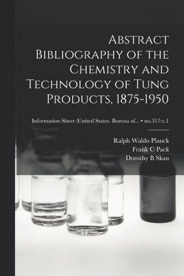 bokomslag Abstract Bibliography of the Chemistry and Technology of Tung Products, 1875-1950; no.317: v.1