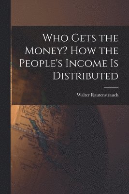 bokomslag Who Gets the Money? How the People's Income is Distributed