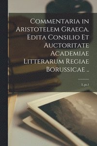 bokomslag Commentaria in Aristotelem Graeca. Edita Consilio Et Auctoritate Academiae Litterarum Regiae Borussicae ..; 3, pt.1