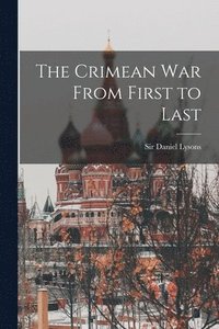 bokomslag The Crimean War From First to Last [microform]