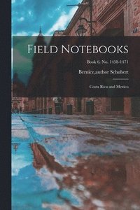 bokomslag Field Notebooks: Costa Rica and Mexico; Book 6. No. 1458-1471