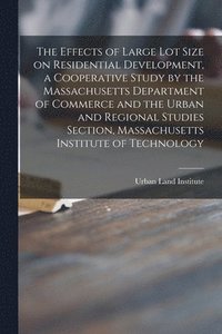 bokomslag The Effects of Large Lot Size on Residential Development, a Cooperative Study by the Massachusetts Department of Commerce and the Urban and Regional S