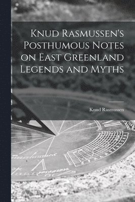 Knud Rasmussen's Posthumous Notes on East Greenland Legends and Myths 1