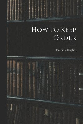 James L. (James Laughlin) Hughes - How to Keep Order [microform], Häftad