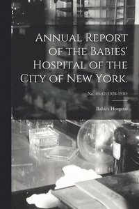 bokomslag Annual Report of the Babies' Hospital of the City of New York.; no. 40-42 (1928-1930)