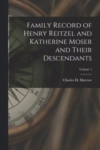 bokomslag Family Record of Henry Reitzel and Katherine Moser and Their Descendants; Volume 1