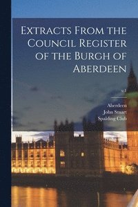 bokomslag Extracts From the Council Register of the Burgh of Aberdeen; v.1