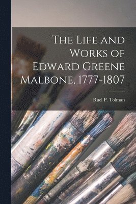 bokomslag The Life and Works of Edward Greene Malbone, 1777-1807