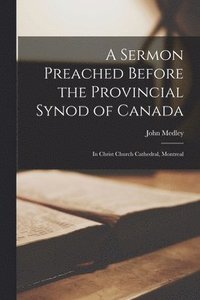 bokomslag A Sermon Preached Before the Provincial Synod of Canada [microform]
