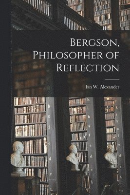 Bergson, Philosopher of Reflection 1