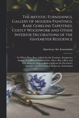 The Artistic Furnishings, Gallery of Modern Paintings, Rare Gobelins Tapestries, Costly Woodwork and Other Interior Decorations of the Havemeyer Residence 1