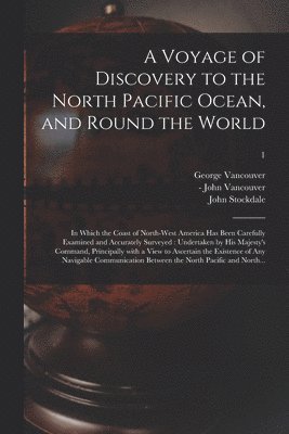 A Voyage of Discovery to the North Pacific Ocean, and Round the World 1