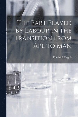 Friedrich 1820-1895 Engels, Friedrich Engels - The Part Played by Labour in the Transition From Ape to Man, Häftad