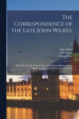 John 1725-1797 Wilkes, John Wilkes, John Almon, Robert ?- Batty - Correspondence of the Late John Wilkes,, Häftad