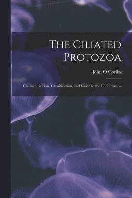 The Ciliated Protozoa; Characterization, Classification, and Guide to the Literature. -- 1