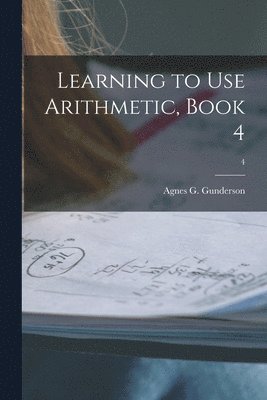 Learning to Use Arithmetic, Book 4; 4 1