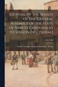 bokomslag Journal of the Senate of the General Assembly of the State of North Carolina at Its Session of ... [serial]; 1863/1864
