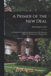 bokomslag A Primer of the New Deal; a Friendly but Nonpartisan Interpretation of the Measures Adopted by the Roosevelt Administration