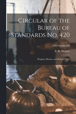 bokomslag Circular of the Bureau of Standards No. 420: Propane, Butane, and Related Fuels; NBS Circular 420