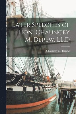 Later Speeches of Hon. Chauncey M. Depew, LL.D 1