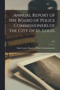 bokomslag Annual Report of the Board of Police Commissioners of the City of St. Louis.; 1927