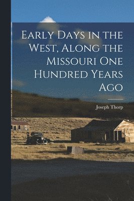 Early Days in the West, Along the Missouri One Hundred Years Ago 1