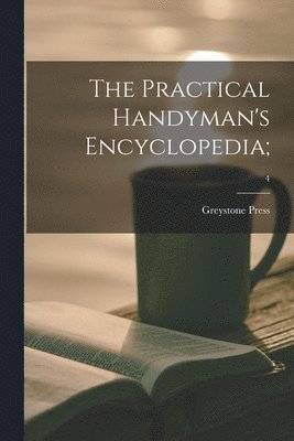 The Practical Handyman's Encyclopedia;; 4 1