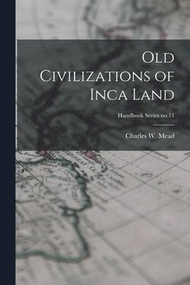 Old Civilizations of Inca Land; Handbook Series no.11 1