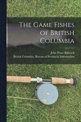 The Game Fishes of British Columbia [microform] 1