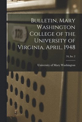 Bulletin, Mary Washington College of the University of Virginia, April, 1948; 34, Iss. 2 1