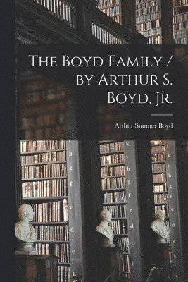 bokomslag The Boyd Family / by Arthur S. Boyd, Jr.