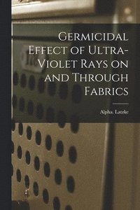 bokomslag Germicidal Effect of Ultra-violet Rays on and Through Fabrics