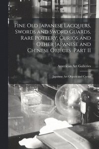bokomslag Fine Old Japanese Lacquers, Swords and Sword Guards, Rare Pottery, Curios and Other Japanese and Chinese Objects Part II