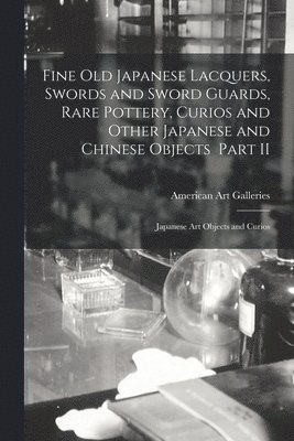 Fine Old Japanese Lacquers, Swords and Sword Guards, Rare Pottery, Curios and Other Japanese and Chinese Objects Part II 1